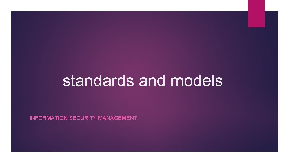  standards and models INFORMATION SECURITY MANAGEMENT 