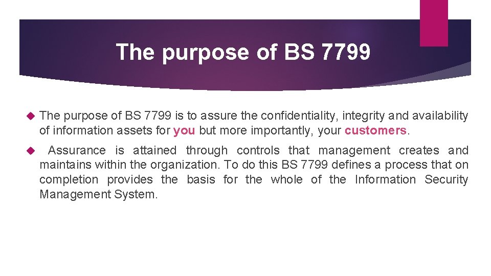 The purpose of BS 7799 is to assure the confidentiality, integrity and availability of
