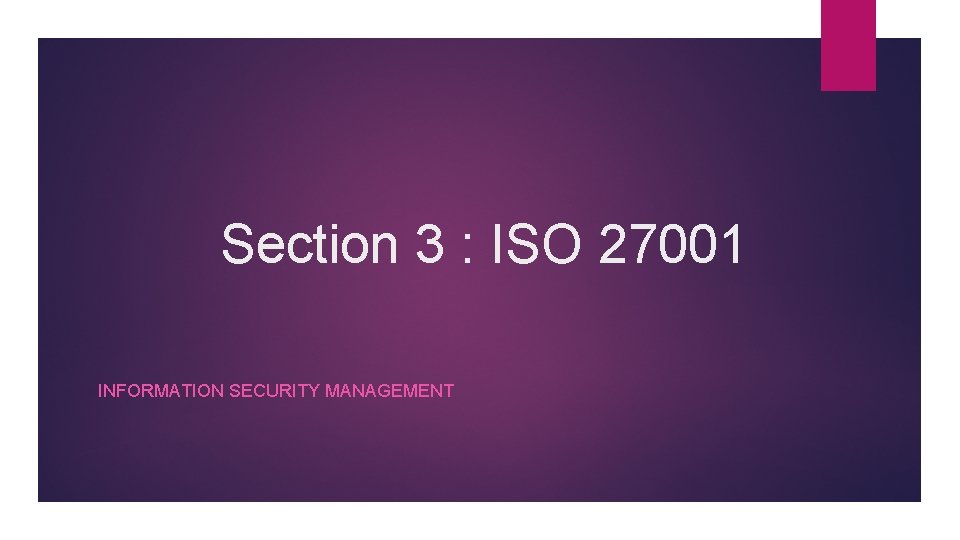 Section 3 : ISO 27001 INFORMATION SECURITY MANAGEMENT 