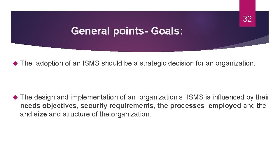 32 General points- Goals: The adoption of an ISMS should be a strategic decision