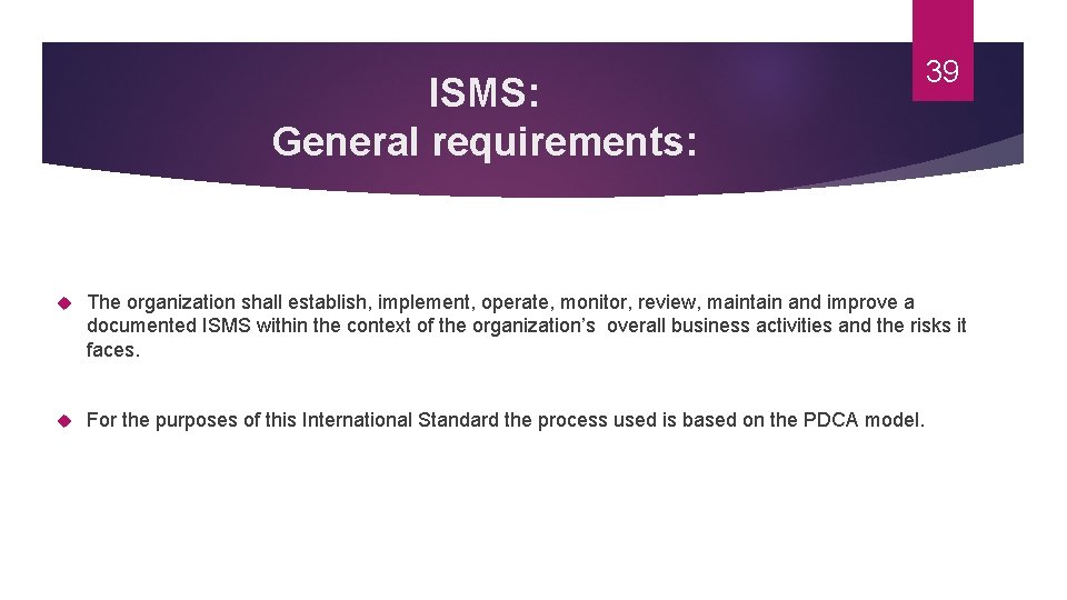 ISMS: General requirements: 39 The organization shall establish, implement, operate, monitor, review, maintain and