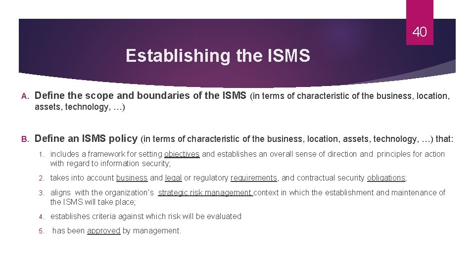 40 Establishing the ISMS A. Define the scope and boundaries of the ISMS (in