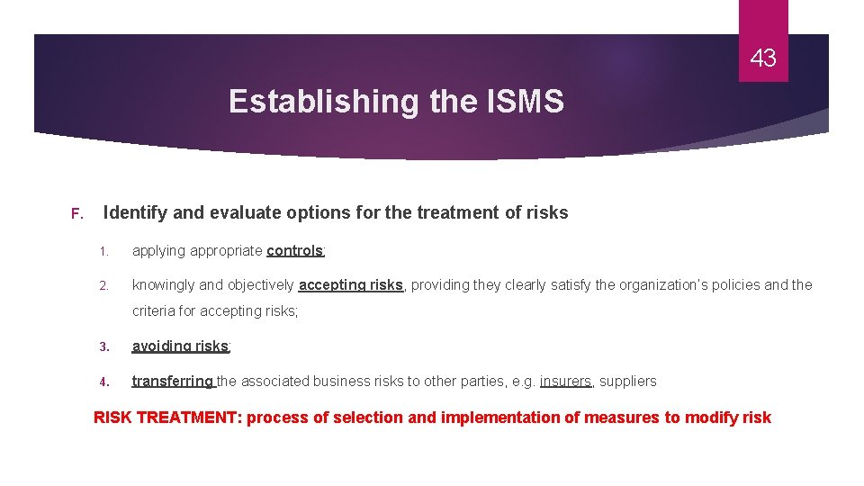 43 Establishing the ISMS F. Identify and evaluate options for the treatment of risks