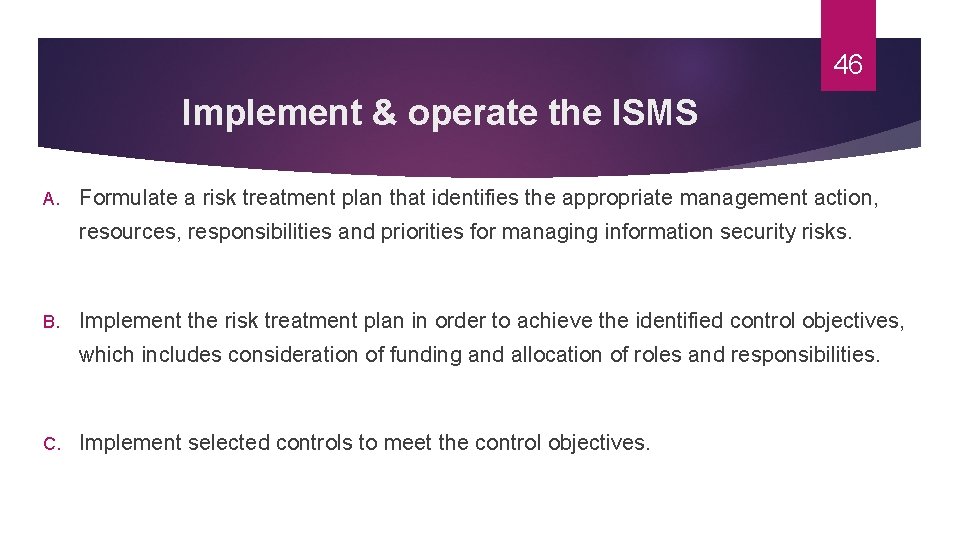 46 Implement & operate the ISMS A. Formulate a risk treatment plan that identifies