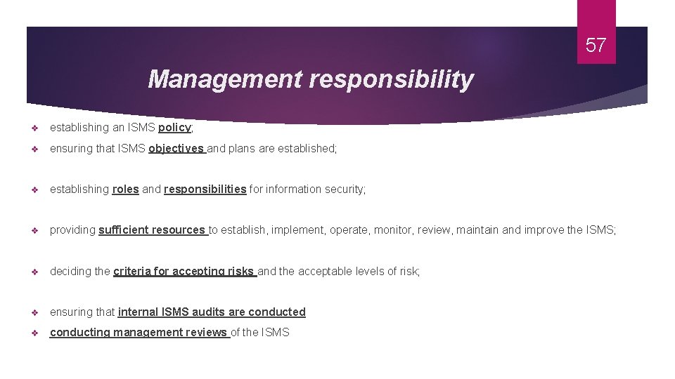 57 Management responsibility v establishing an ISMS policy; v ensuring that ISMS objectives and