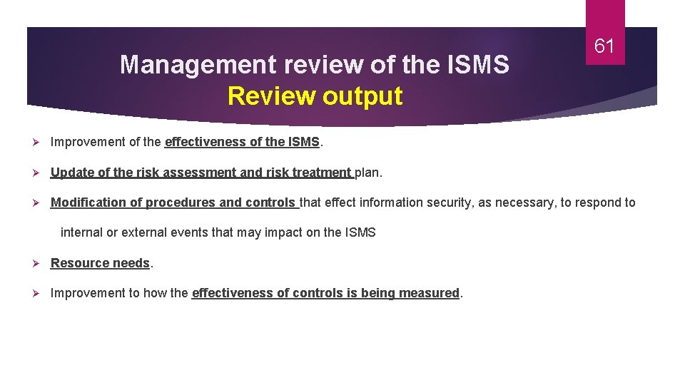 Management review of the ISMS Review output 61 Ø Improvement of the effectiveness of