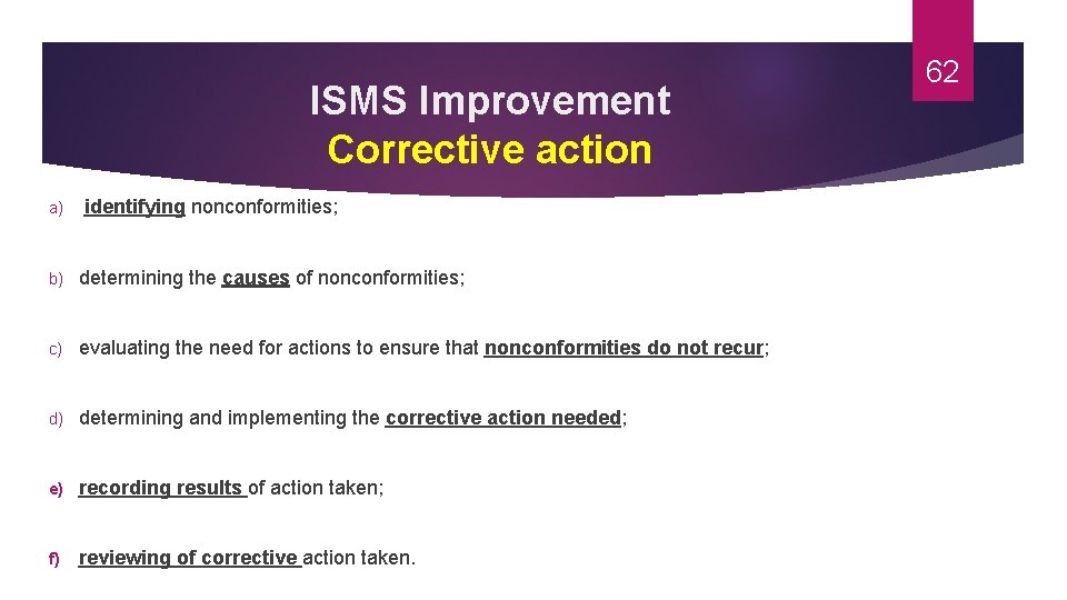 ISMS Improvement Corrective action a) identifying nonconformities; b) determining the causes of nonconformities; c)