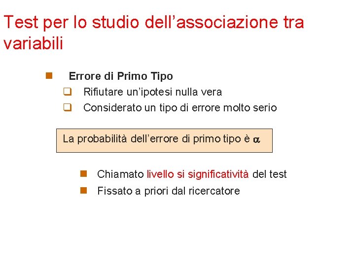 Test per lo studio dell’associazione tra variabili n Errore di Primo Tipo q Rifiutare