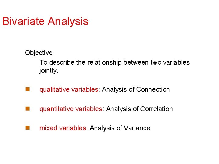 Bivariate Analysis Objective To describe the relationship between two variables jointly. n qualitative variables: