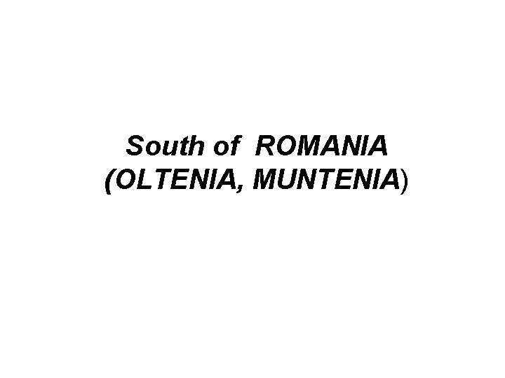 South of ROMANIA (OLTENIA, MUNTENIA) 