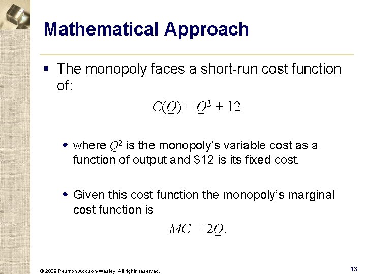 Mathematical Approach § The monopoly faces a short-run cost function of: C(Q) = Q