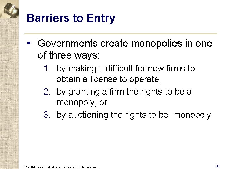 Barriers to Entry § Governments create monopolies in one of three ways: 1. by