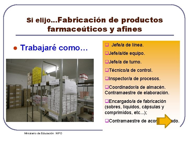 Si elijo…Fabricación de productos farmaceúticos y afines l Trabajaré como… q Jefe/a de línea.