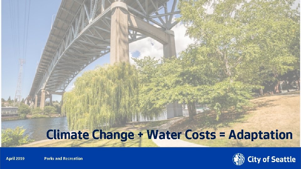 Climate Change + Water Costs = Adaptation May 2018 April 2019 Parks and Recreation
