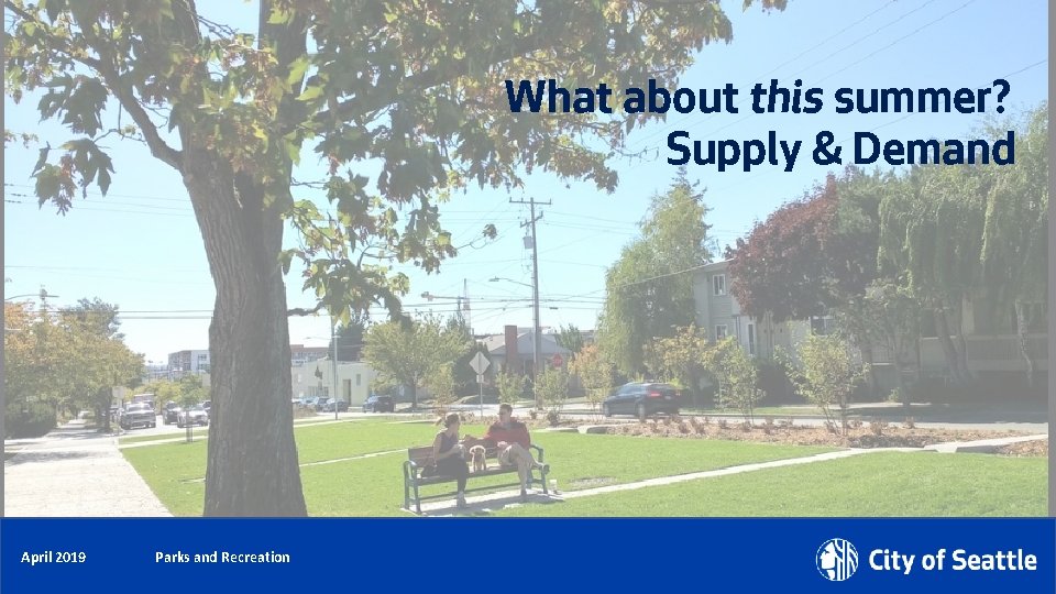 What about this summer? Supply & Demand May 2018 April 2019 Parks and Recreation