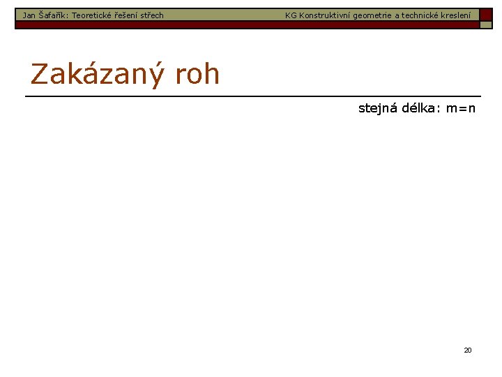 Jan Šafařík: Teoretické řešení střech KG Konstruktivní geometrie a technické kreslení Zakázaný roh stejná