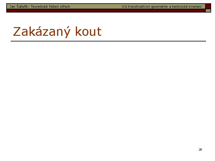 Jan Šafařík: Teoretické řešení střech KG Konstruktivní geometrie a technické kreslení Zakázaný kout 26