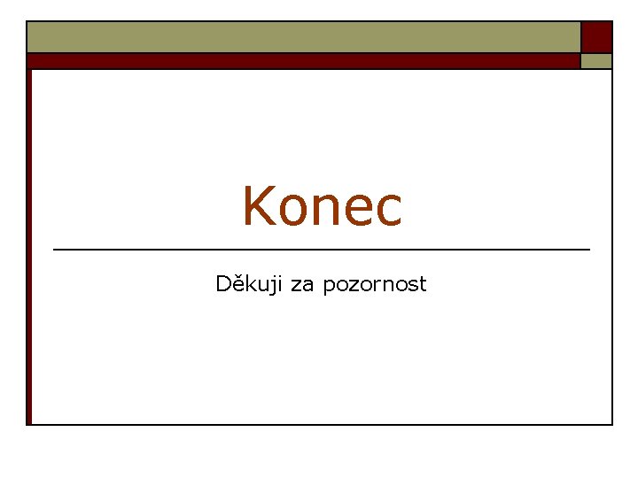 Konec Děkuji za pozornost 