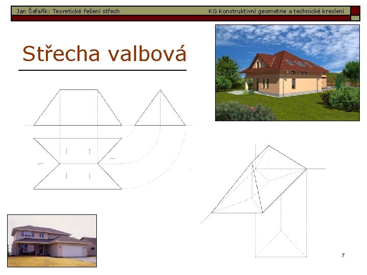 Jan Šafařík: Teoretické řešení střech KG Konstruktivní geometrie a technické kreslení Střecha valbová 7