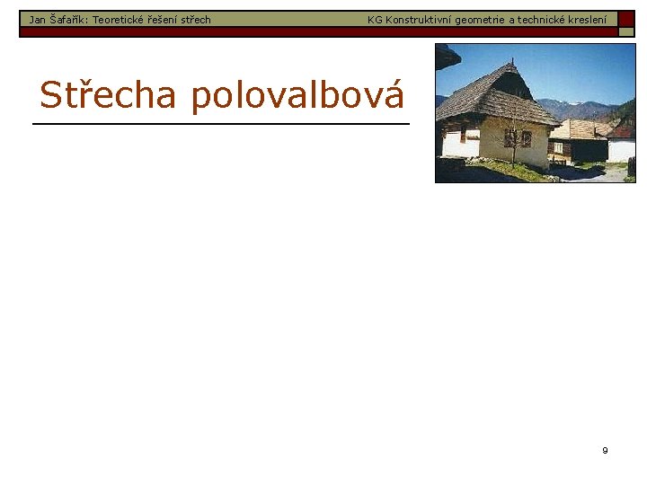 Jan Šafařík: Teoretické řešení střech KG Konstruktivní geometrie a technické kreslení Střecha polovalbová 9