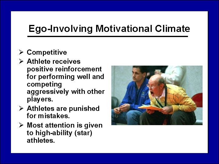 Ego-Involving Motivational Climate Ø Competitive Ø Athlete receives positive reinforcement for performing well and