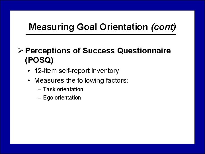 Measuring Goal Orientation (cont) Ø Perceptions of Success Questionnaire (POSQ) • 12 -item self-report