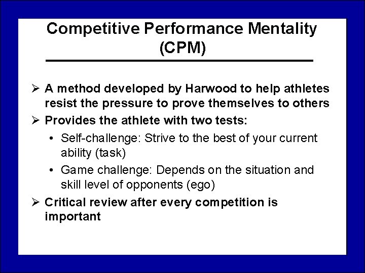 Competitive Performance Mentality (CPM) Ø A method developed by Harwood to help athletes resist