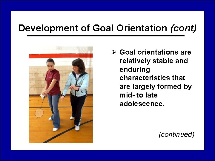 Development of Goal Orientation (cont) Ø Goal orientations are relatively stable and enduring characteristics