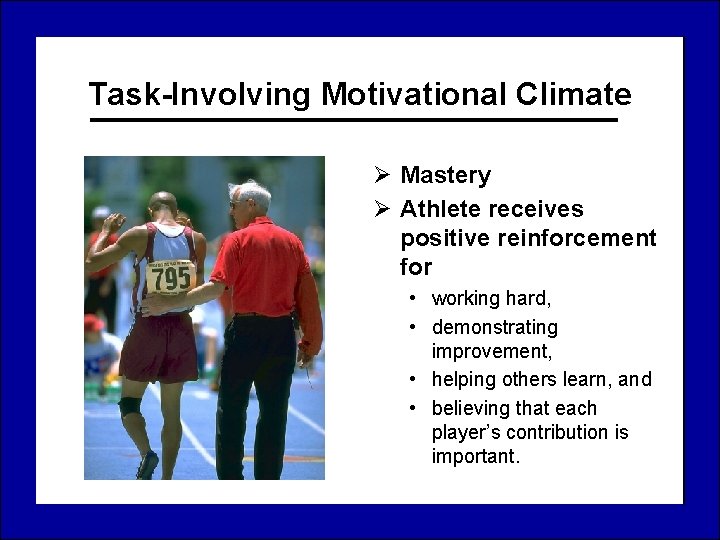 Task-Involving Motivational Climate Ø Mastery Ø Athlete receives positive reinforcement for • working hard,