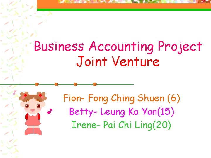 Business Accounting Project Joint Venture Fion- Fong Ching Shuen (6) Betty- Leung Ka Yan(15)