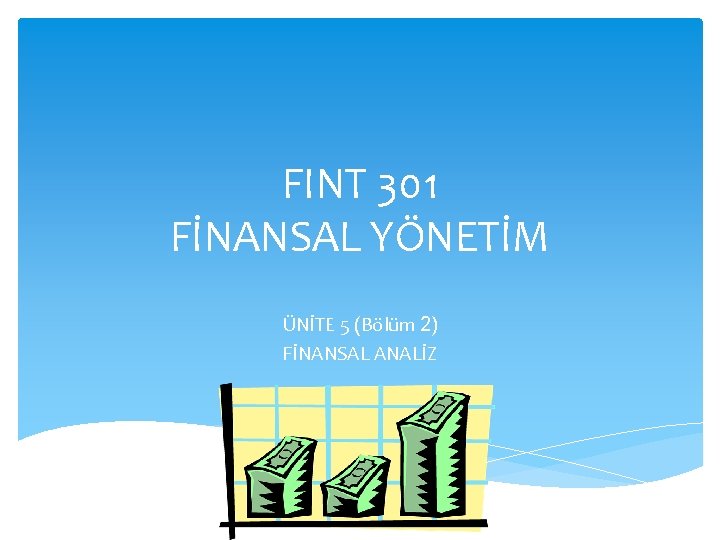 FINT 301 FİNANSAL YÖNETİM ÜNİTE 5 (Bölüm 2) FİNANSAL ANALİZ 