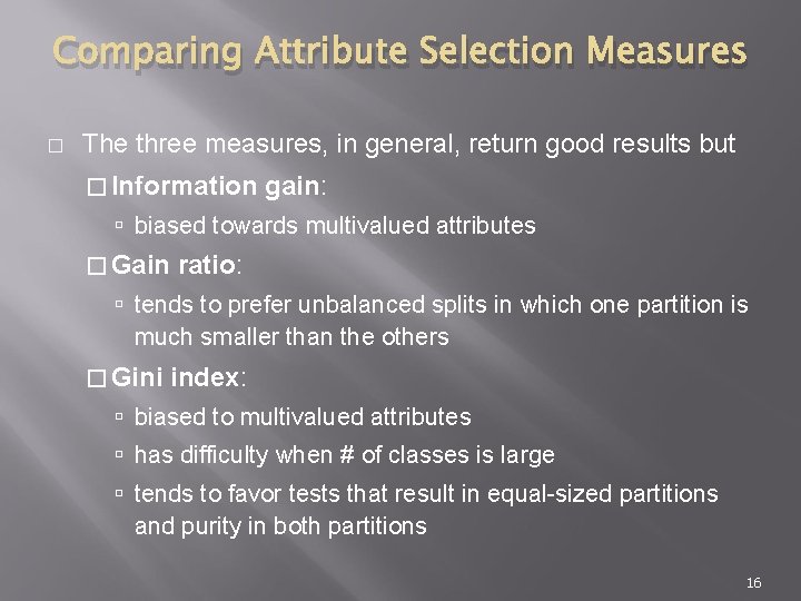 Comparing Attribute Selection Measures � The three measures, in general, return good results but