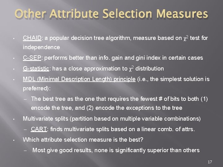Other Attribute Selection Measures • CHAID: a popular decision tree algorithm, measure based on