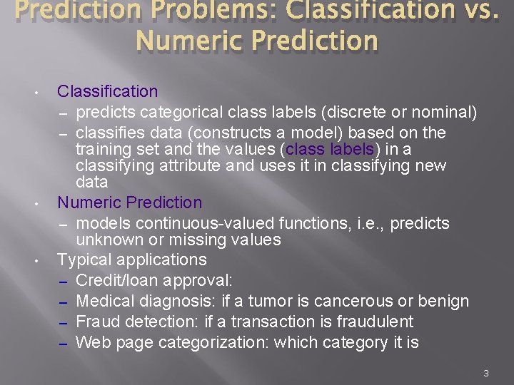 Prediction Problems: Classification vs. Numeric Prediction • • • Classification – predicts categorical class Prediction Problems: Classification vs. Numeric Prediction • • • Classification – predicts categorical class