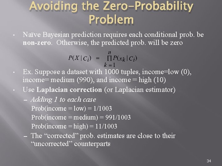 Avoiding the Zero-Probability Problem • Naïve Bayesian prediction requires each conditional prob. be non-zero.