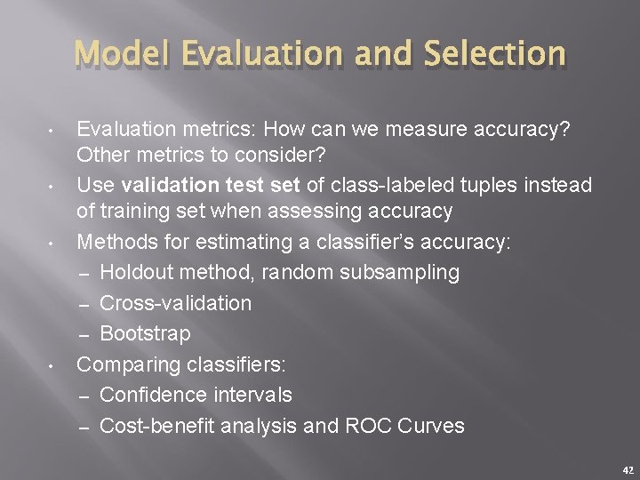 Model Evaluation and Selection • • Evaluation metrics: How can we measure accuracy? Other