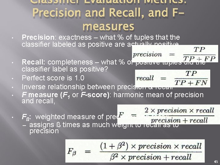 Classifier Evaluation Metrics: Precision and Recall, and Fmeasures • Precision: exactness – what %