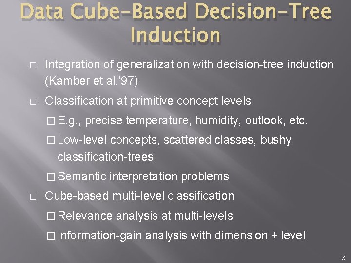 Data Cube-Based Decision-Tree Induction � Integration of generalization with decision-tree induction (Kamber et al.