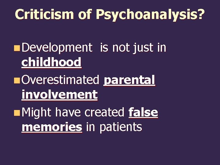 Criticism of Psychoanalysis? n Development is not just in childhood n Overestimated parental involvement