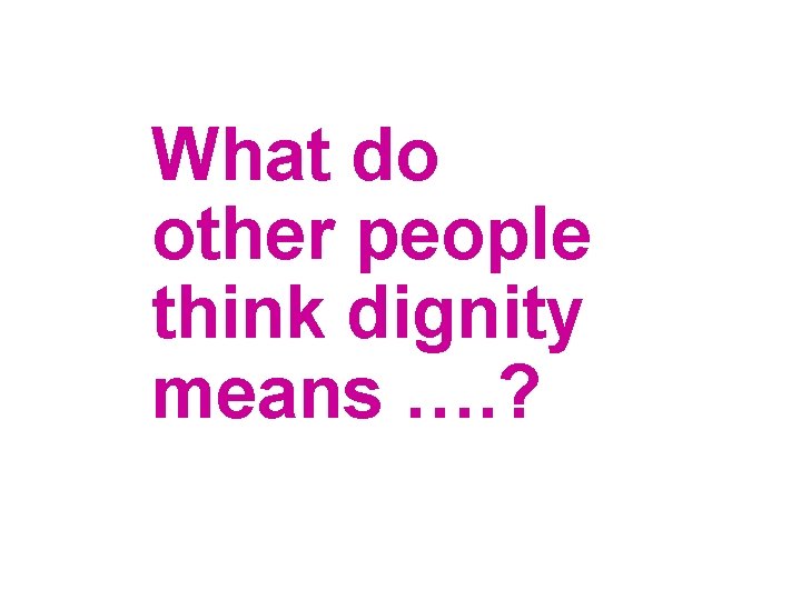 What do other people think dignity means …. ? 