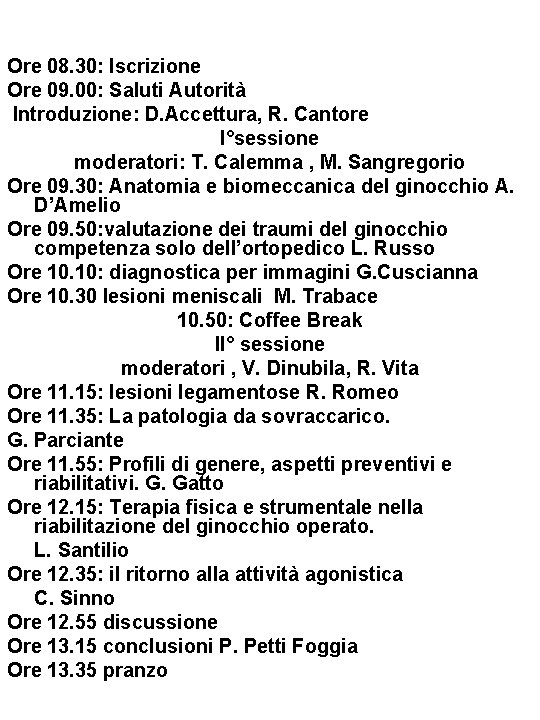 Ore 08. 30: Iscrizione Ore 09. 00: Saluti Autorità Introduzione: D. Accettura, R. Cantore