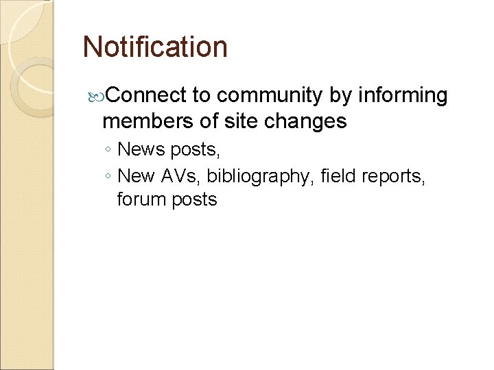 Notification Connect to community by informing members of site changes ◦ News posts, ◦ Notification Connect to community by informing members of site changes ◦ News posts, ◦