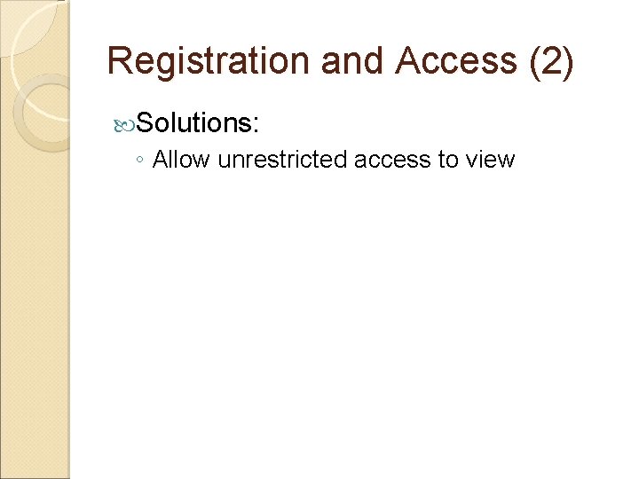 Registration and Access (2) Solutions: ◦ Allow unrestricted access to view Registration and Access (2) Solutions: ◦ Allow unrestricted access to view