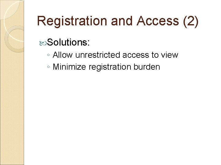 Registration and Access (2) Solutions: ◦ Allow unrestricted access to view ◦ Minimize registration Registration and Access (2) Solutions: ◦ Allow unrestricted access to view ◦ Minimize registration