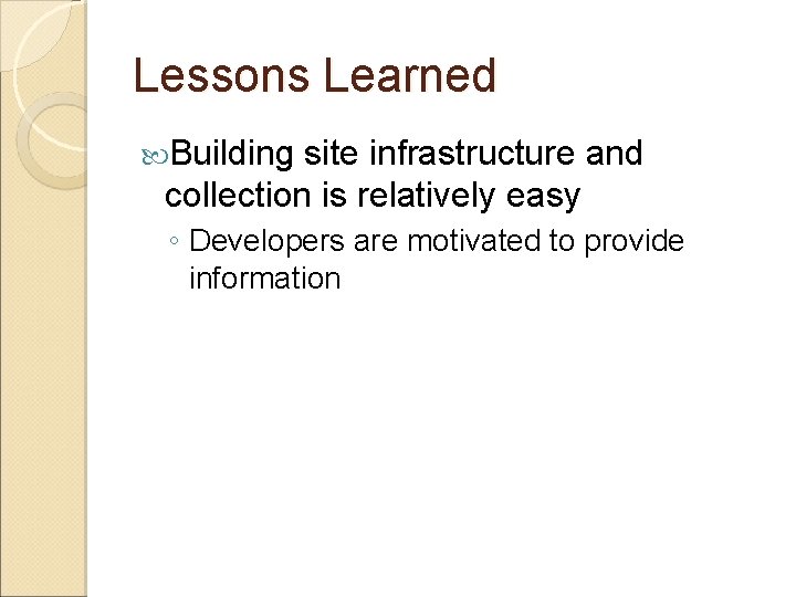 Lessons Learned Building site infrastructure and collection is relatively easy ◦ Developers are motivated Lessons Learned Building site infrastructure and collection is relatively easy ◦ Developers are motivated