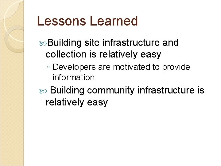 Lessons Learned Building site infrastructure and collection is relatively easy ◦ Developers are motivated Lessons Learned Building site infrastructure and collection is relatively easy ◦ Developers are motivated