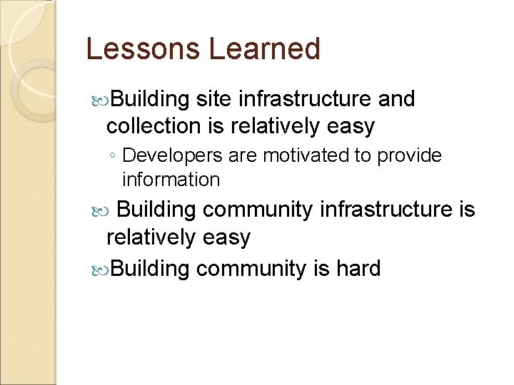Lessons Learned Building site infrastructure and collection is relatively easy ◦ Developers are motivated Lessons Learned Building site infrastructure and collection is relatively easy ◦ Developers are motivated