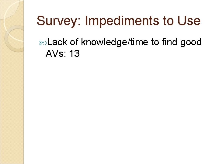 Survey: Impediments to Use Lack of knowledge/time to find good AVs: 13 Survey: Impediments to Use Lack of knowledge/time to find good AVs: 13