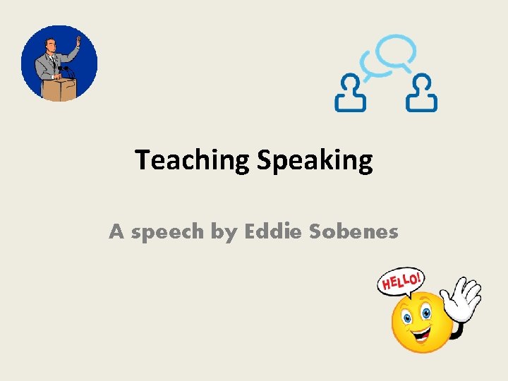 Teaching Speaking A speech by Eddie Sobenes 