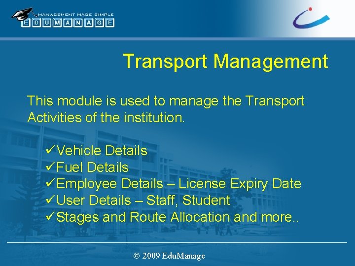 Transport Management This module is used to manage the Transport Activities of the institution.